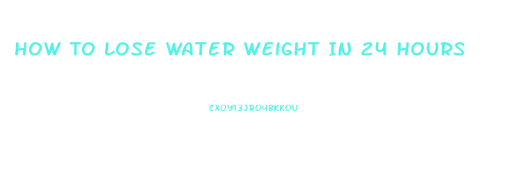 How To Lose Water Weight In 24 Hours