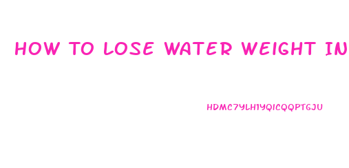 How To Lose Water Weight In 24 Hours