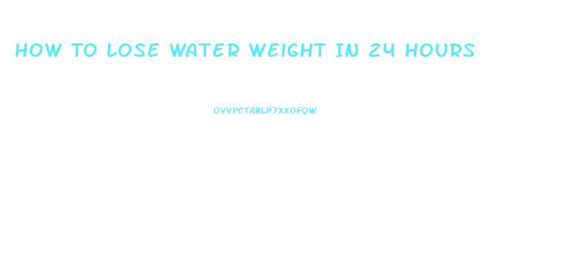 How To Lose Water Weight In 24 Hours