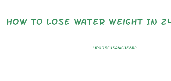 How To Lose Water Weight In 24 Hours