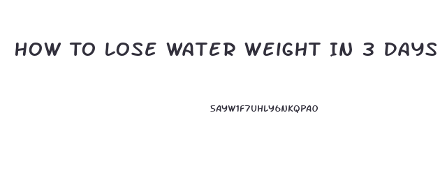 How To Lose Water Weight In 3 Days