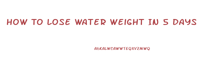 How To Lose Water Weight In 5 Days