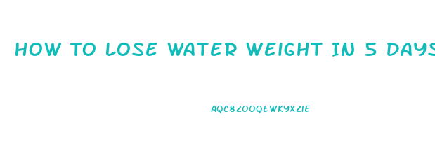 How To Lose Water Weight In 5 Days