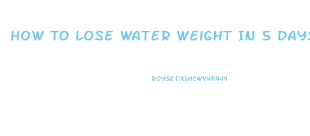 How To Lose Water Weight In 5 Days