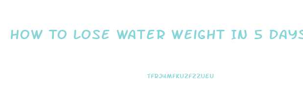 How To Lose Water Weight In 5 Days