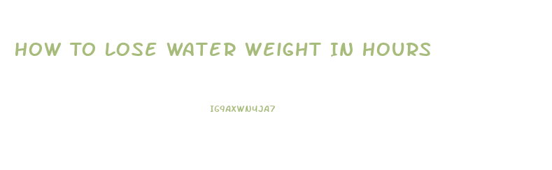 How To Lose Water Weight In Hours