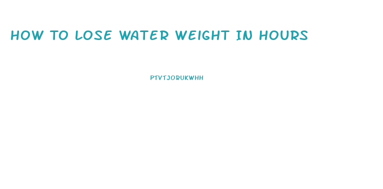 How To Lose Water Weight In Hours