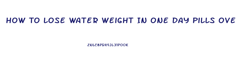 How To Lose Water Weight In One Day Pills Overnight