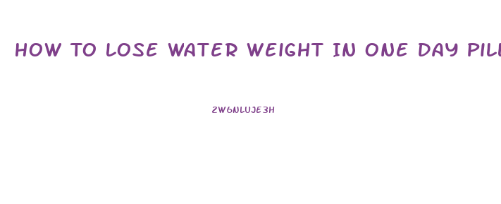 How To Lose Water Weight In One Day Pills Overnight