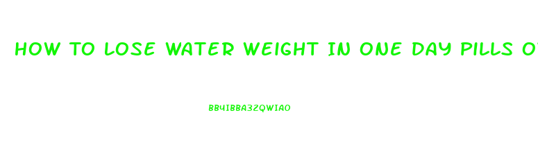 How To Lose Water Weight In One Day Pills Overnight Diuretics