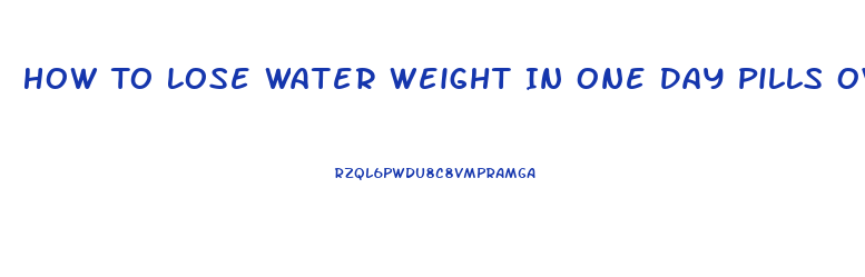 How To Lose Water Weight In One Day Pills Overnight