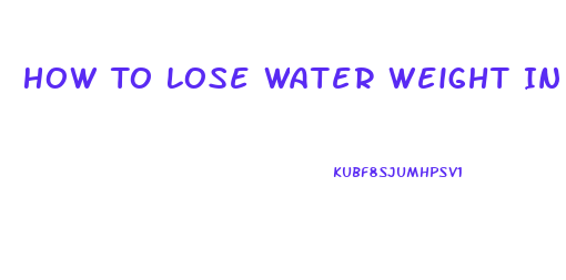 How To Lose Water Weight In One Day Pills Overnight