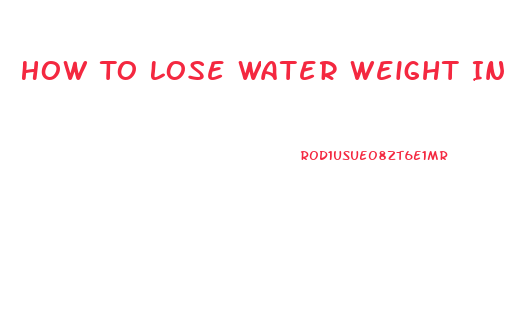 How To Lose Water Weight In One Day Pills Overnight