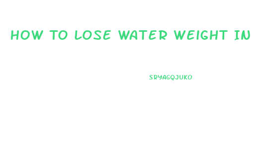 How To Lose Water Weight In One Day Pills Overnight