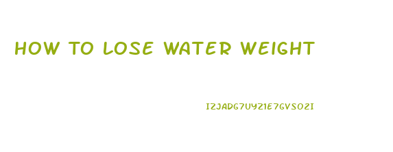 How To Lose Water Weight