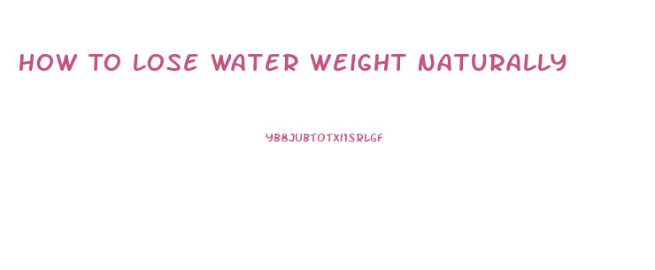 How To Lose Water Weight Naturally