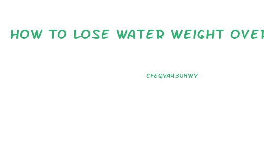 How To Lose Water Weight Overnight