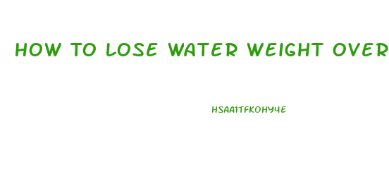 How To Lose Water Weight Overnight