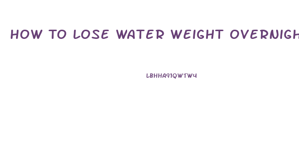 How To Lose Water Weight Overnight