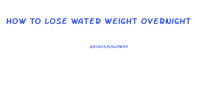 How To Lose Water Weight Overnight