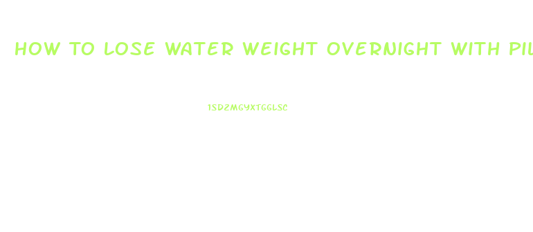 How To Lose Water Weight Overnight With Pills