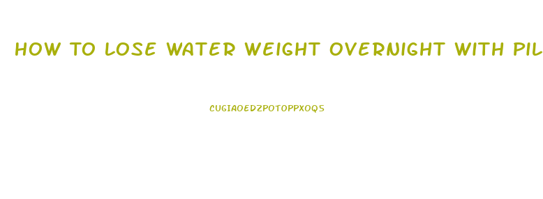 How To Lose Water Weight Overnight With Pills