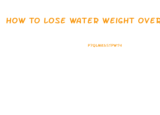 How To Lose Water Weight Overnight With Pills