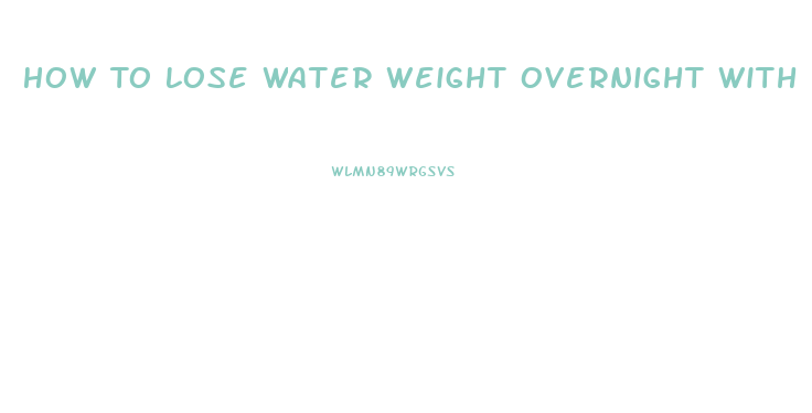 How To Lose Water Weight Overnight With Pills