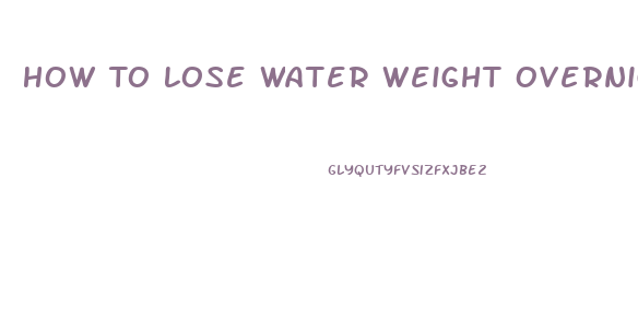 How To Lose Water Weight Overnight