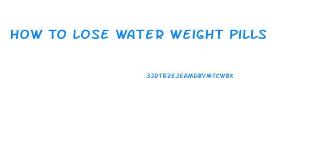 How To Lose Water Weight Pills