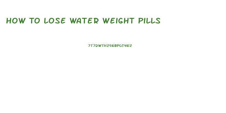 How To Lose Water Weight Pills