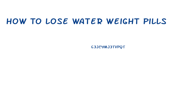 How To Lose Water Weight Pills