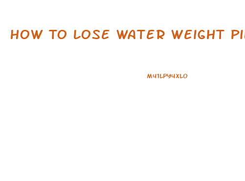 How To Lose Water Weight Pills