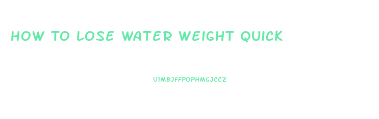 How To Lose Water Weight Quick