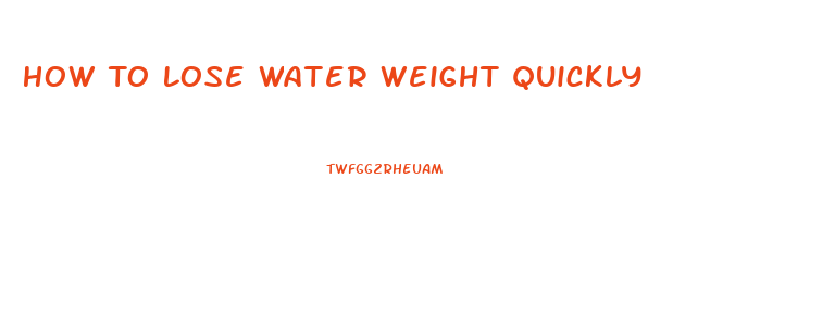 How To Lose Water Weight Quickly