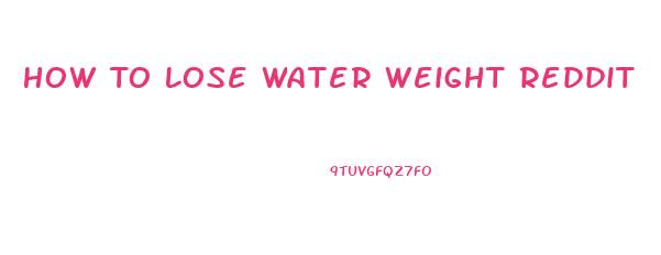 How To Lose Water Weight Reddit