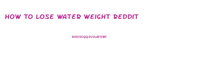 How To Lose Water Weight Reddit