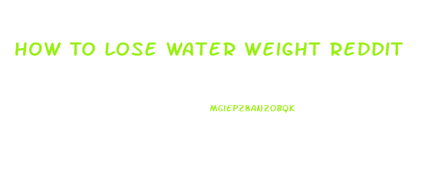 How To Lose Water Weight Reddit