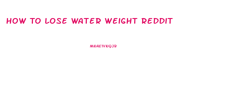 How To Lose Water Weight Reddit