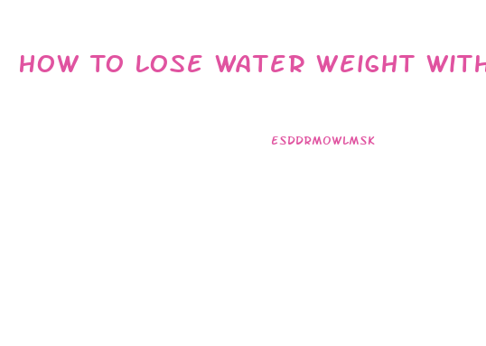 How To Lose Water Weight Without Pills