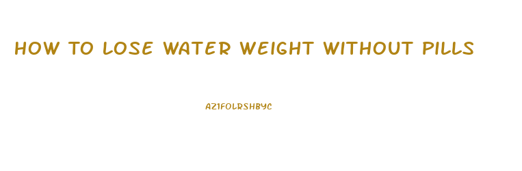 How To Lose Water Weight Without Pills