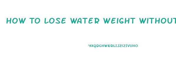 How To Lose Water Weight Without Pills