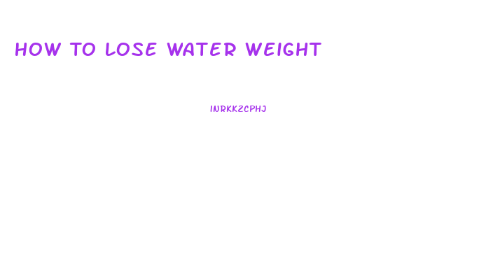 How To Lose Water Weight