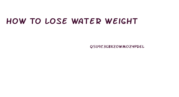 How To Lose Water Weight