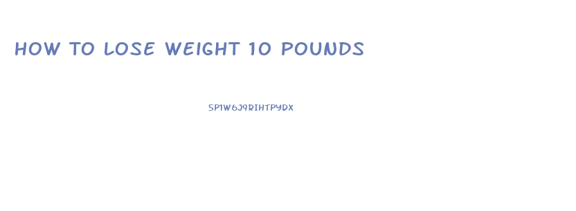How To Lose Weight 10 Pounds