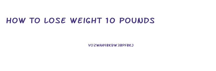 How To Lose Weight 10 Pounds