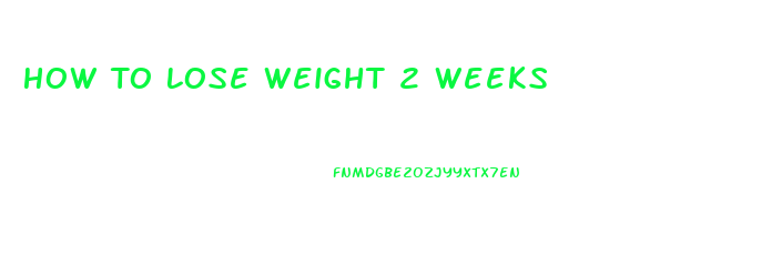 How To Lose Weight 2 Weeks