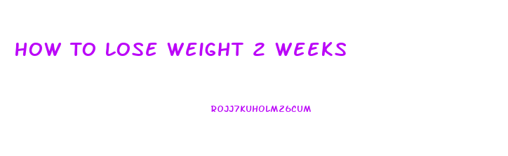 How To Lose Weight 2 Weeks