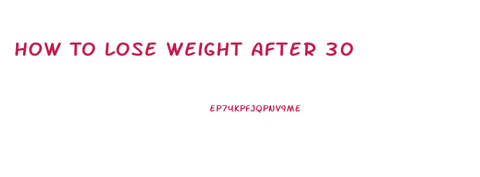 How To Lose Weight After 30