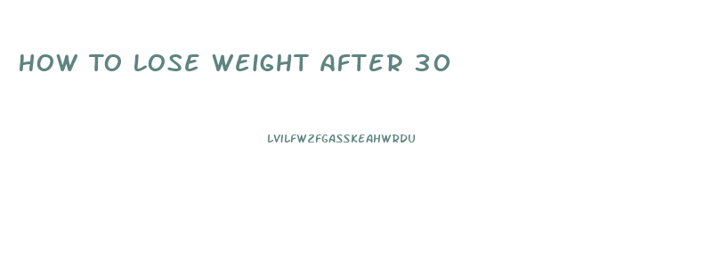 How To Lose Weight After 30